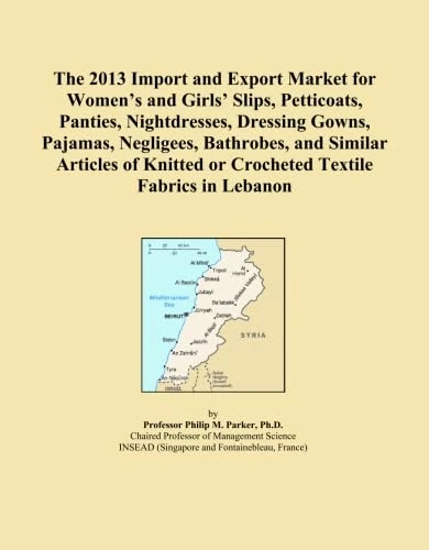 The 2013 Import and Export Market for Women's and Girls' Slips, Petticoats, Panties, Nightdresses, Dressing Gowns, Pajamas, Negligees, Bathrobes, and ... or Crocheted Textile Fabrics in Lebanon