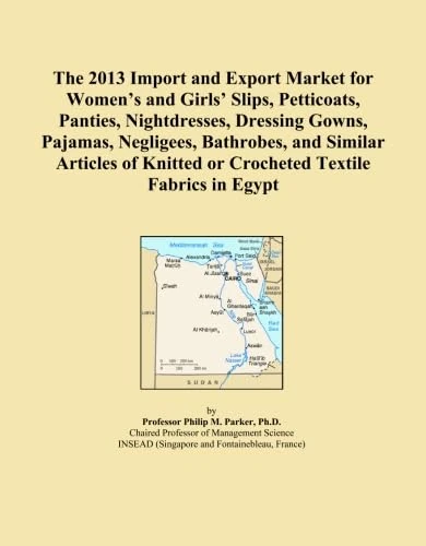 The 2013 Import and Export Market for Women's and Girls' Slips, Petticoats, Panties, Nightdresses, Dressing Gowns, Pajamas, Negligees, Bathrobes, and ... Knitted or Crocheted Textile Fabrics in Egypt