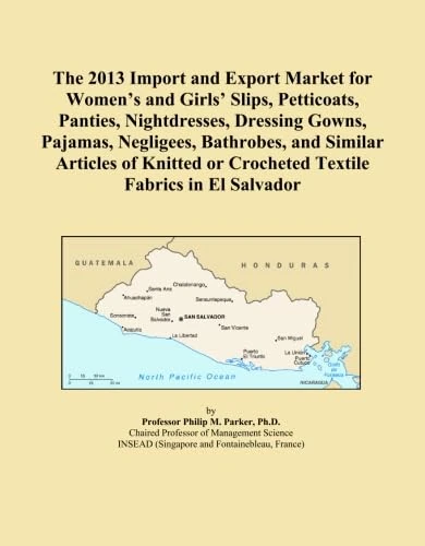 The 2013 Import and Export Market for Women's and Girls' Slips, Petticoats, Panties, Nightdresses, Dressing Gowns, Pajamas, Negligees, Bathrobes, and ... or Crocheted Textile Fabrics in El Salvador