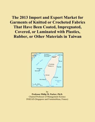 The 2013 Import and Export Market for Garments of Knitted or Crocheted Fabrics That Have Been Coated, Impregnated, Covered, or Laminated with Plastics, Rubber, or Other Materials in Taiwan