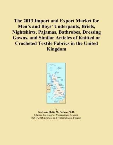 The 2013 Import and Export Market for Men's and Boys' Underpants, Briefs, Nightshirts, Pajamas, Bathrobes, Dressing Gowns, and Similar Articles of ... Textile Fabrics in the United Kingdom