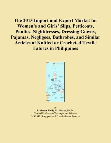 The 2013 Import and Export Market for Women's and Girls' Slips, Petticoats, Panties, Nightdresses, Dressing Gowns, Pajamas, Negligees, Bathrobes, and ... or Crocheted Textile Fabrics in Philippines