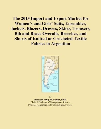 The 2013 Import and Export Market for Women's and Girls' Suits, Ensembles, Jackets, Blazers, Dresses, Skirts, Trousers, Bib and Brace Overalls, ... or Crocheted Textile Fabrics in Argentina