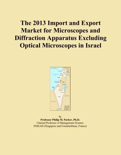 The 2013 Import and Export Market for Microscopes and Diffraction Apparatus Excluding Optical Microscopes in Israel
