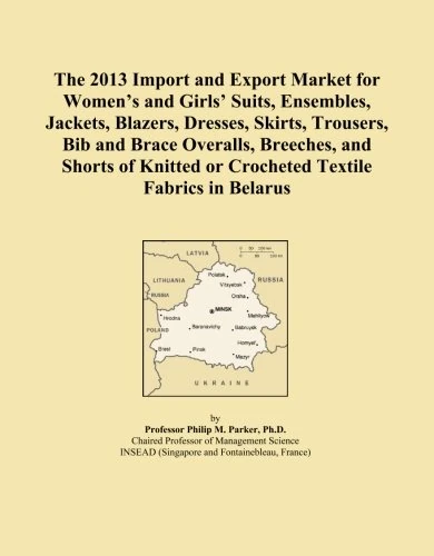 The 2013 Import and Export Market for Women's and Girls' Suits, Ensembles, Jackets, Blazers, Dresses, Skirts, Trousers, Bib and Brace Overalls, ... or Crocheted Textile Fabrics in Belarus