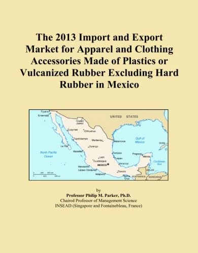 The 2013 Import and Export Market for Apparel and Clothing Accessories Made of Plastics or Vulcanized Rubber Excluding Hard Rubber in Mexico