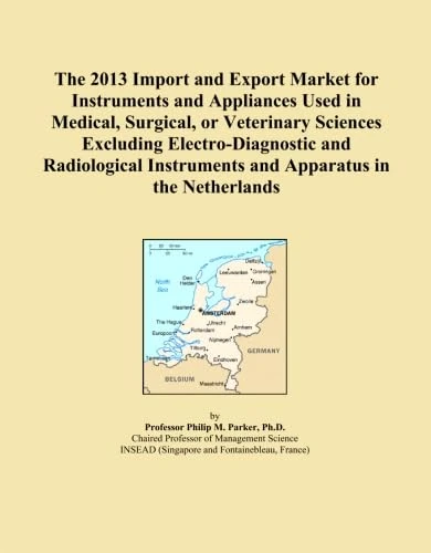 The 2013 Import and Export Market for Instruments and Appliances Used in Medical, Surgical, or Veterinary Sciences Excluding Electro-Diagnostic and ... Instruments and Apparatus in the Netherlands