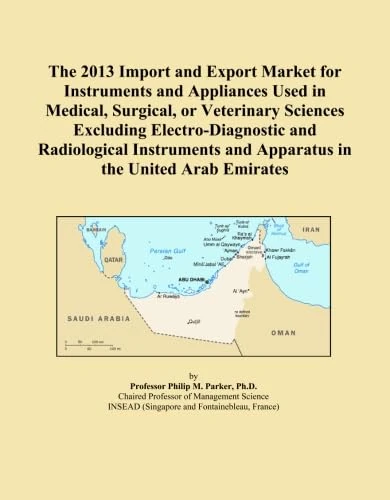 The 2013 Import and Export Market for Instruments and Appliances Used in Medical, Surgical, or Veterinary Sciences Excluding Electro-Diagnostic and ... and Apparatus in the United Arab Emirates
