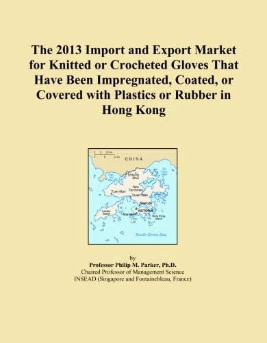 The 2013 Import and Export Market for Knitted or Crocheted Gloves That Have Been Impregnated, Coated, or Covered with Plastics or Rubber in Hong Kong