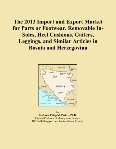 The 2013 Import and Export Market for Parts or Footwear, Removable In-Soles, Heel Cushions, Gaiters, Leggings, and Similar Articles in Bosnia and Herzegovina