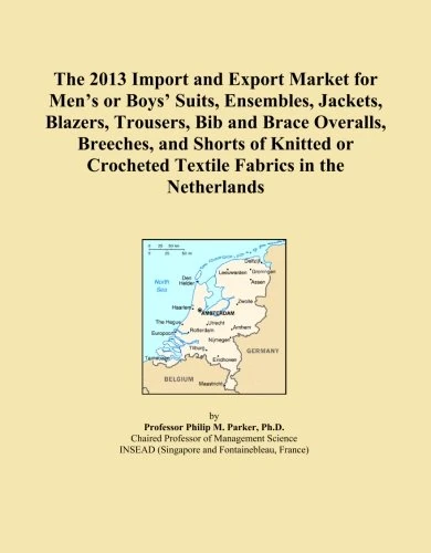 The 2013 Import and Export Market for Men's or Boys' Suits, Ensembles, Jackets, Blazers, Trousers, Bib and Brace Overalls, Breeches, and Shorts of ... Crocheted Textile Fabrics in the Netherlands