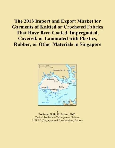 The 2013 Import and Export Market for Garments of Knitted or Crocheted Fabrics That Have Been Coated, Impregnated, Covered, or Laminated with Plastics, Rubber, or Other Materials in Singapore