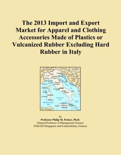 The 2013 Import and Export Market for Apparel and Clothing Accessories Made of Plastics or Vulcanized Rubber Excluding Hard Rubber in Italy