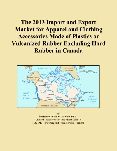 The 2013 Import and Export Market for Apparel and Clothing Accessories Made of Plastics or Vulcanized Rubber Excluding Hard Rubber in Canada