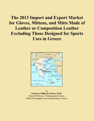 The 2013 Import and Export Market for Gloves, Mittens, and Mitts Made of Leather or Composition Leather Excluding Those Designed for Sports Uses in Greece