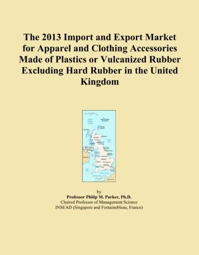 The 2013 Import and Export Market for Apparel and Clothing Accessories Made of Plastics or Vulcanized Rubber Excluding Hard Rubber in the United Kingdom