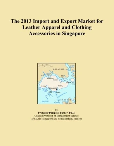 The 2013 Import and Export Market for Leather Apparel and Clothing Accessories in Singapore