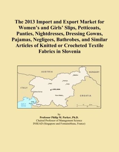 The 2013 Import and Export Market for Women's and Girls' Slips, Petticoats, Panties, Nightdresses, Dressing Gowns, Pajamas, Negligees, Bathrobes, and ... or Crocheted Textile Fabrics in Slovenia