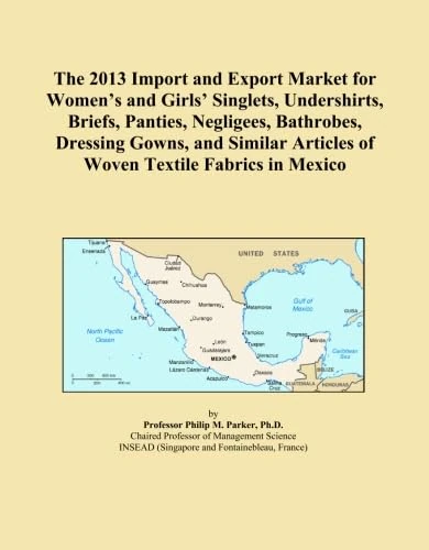The 2013 Import and Export Market for Women's and Girls' Singlets, Undershirts, Briefs, Panties, Negligees, Bathrobes, Dressing Gowns, and Similar Articles of Woven Textile Fabrics in Mexico