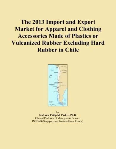 The 2013 Import and Export Market for Apparel and Clothing Accessories Made of Plastics or Vulcanized Rubber Excluding Hard Rubber in Chile