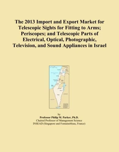 The 2013 Import and Export Market for Telescopic Sights for Fitting to Arms; Periscopes; and Telescopic Parts of Electrical, Optical, Photographic, Television, and Sound Appliances in Israel