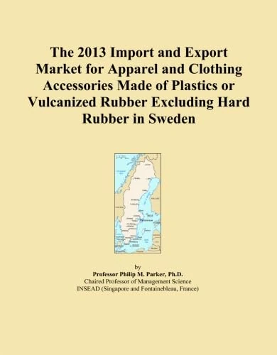 The 2013 Import and Export Market for Apparel and Clothing Accessories Made of Plastics or Vulcanized Rubber Excluding Hard Rubber in Sweden