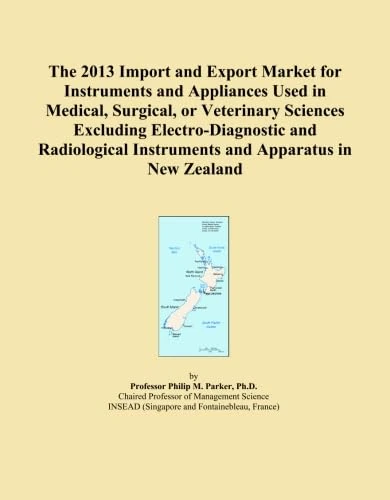 The 2013 Import and Export Market for Instruments and Appliances Used in Medical, Surgical, or Veterinary Sciences Excluding Electro-Diagnostic and ... Instruments and Apparatus in New Zealand