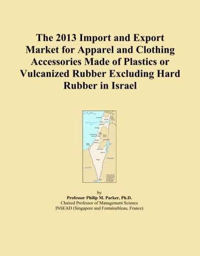 The 2013 Import and Export Market for Apparel and Clothing Accessories Made of Plastics or Vulcanized Rubber Excluding Hard Rubber in Israel