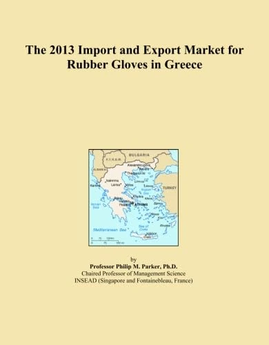 The 2013 Import and Export Market for Rubber Gloves in Greece