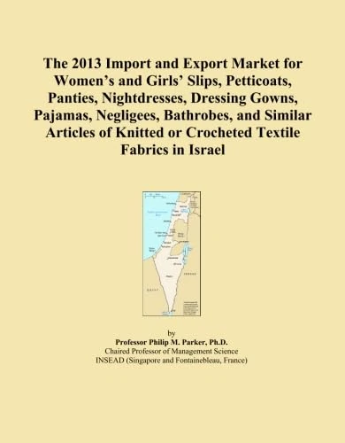 The 2013 Import and Export Market for Women's and Girls' Slips, Petticoats, Panties, Nightdresses, Dressing Gowns, Pajamas, Negligees, Bathrobes, and ... or Crocheted Textile Fabrics in Israel