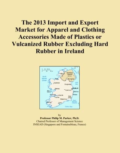 The 2013 Import and Export Market for Apparel and Clothing Accessories Made of Plastics or Vulcanized Rubber Excluding Hard Rubber in Ireland