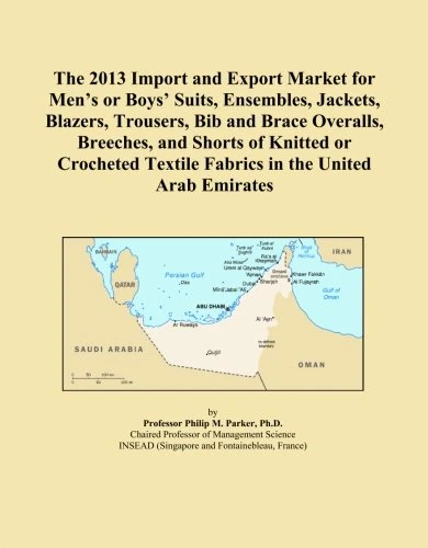 The 2013 Import and Export Market for Men's or Boys' Suits, Ensembles, Jackets, Blazers, Trousers, Bib and Brace Overalls, Breeches, and Shorts of ... Textile Fabrics in the United Arab Emirates