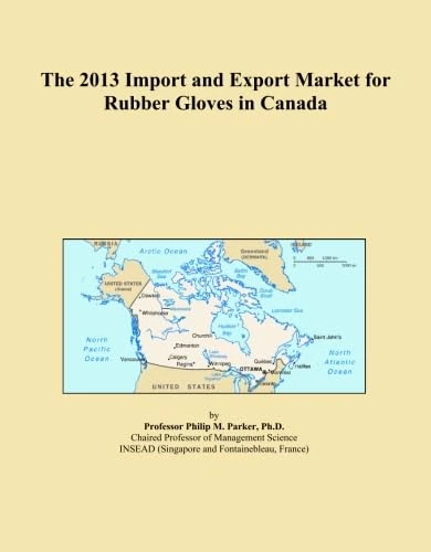 The 2013 Import and Export Market for Rubber Gloves in Canada