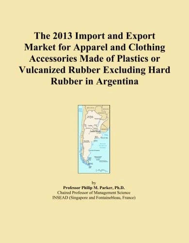 The 2013 Import and Export Market for Apparel and Clothing Accessories Made of Plastics or Vulcanized Rubber Excluding Hard Rubber in Argentina
