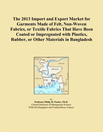 The 2013 Import and Export Market for Garments Made of Felt, Non-Woven Fabrics, or Textile Fabrics That Have Been Coated or Impregnated with Plastics, Rubber, or Other Materials in Bangladesh