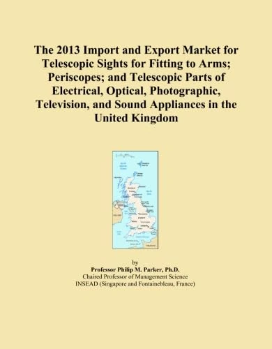 The 2013 Import and Export Market for Telescopic Sights for Fitting to Arms; Periscopes; and Telescopic Parts of Electrical, Optical, Photographic, ... and Sound Appliances in the United Kingdom