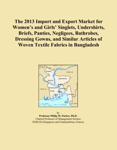 The 2013 Import and Export Market for Women's and Girls' Singlets, Undershirts, Briefs, Panties, Negligees, Bathrobes, Dressing Gowns, and Similar Articles of Woven Textile Fabrics in Bangladesh