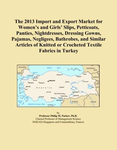 The 2013 Import and Export Market for Women's and Girls' Slips, Petticoats, Panties, Nightdresses, Dressing Gowns, Pajamas, Negligees, Bathrobes, and ... or Crocheted Textile Fabrics in Turkey