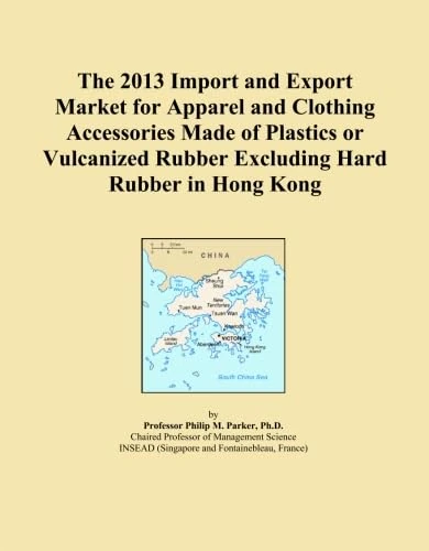 The 2013 Import and Export Market for Apparel and Clothing Accessories Made of Plastics or Vulcanized Rubber Excluding Hard Rubber in Hong Kong