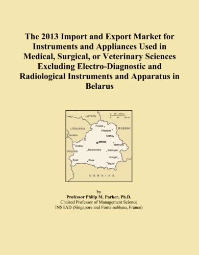 The 2013 Import and Export Market for Instruments and Appliances Used in Medical, Surgical, or Veterinary Sciences Excluding Electro-Diagnostic and Radiological Instruments and Apparatus in Belarus
