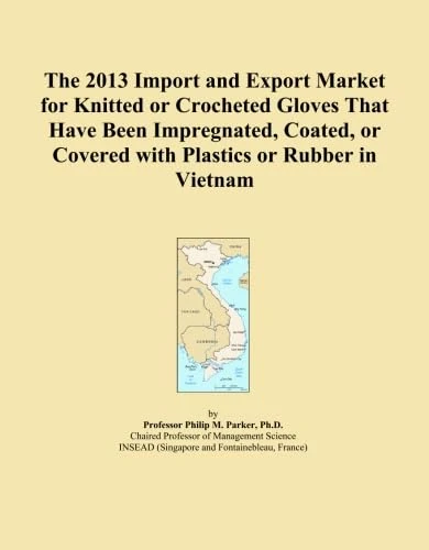 The 2013 Import and Export Market for Knitted or Crocheted Gloves That Have Been Impregnated, Coated, or Covered with Plastics or Rubber in Vietnam