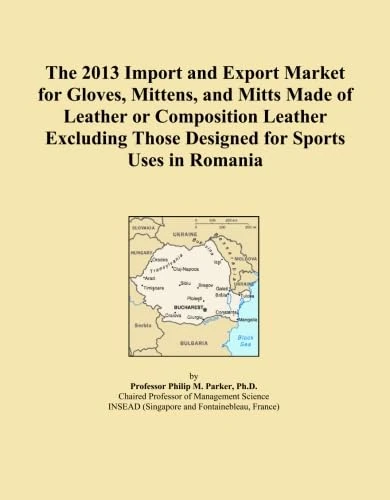 The 2013 Import and Export Market for Gloves, Mittens, and Mitts Made of Leather or Composition Leather Excluding Those Designed for Sports Uses in Romania