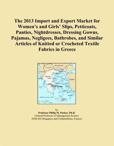 The 2013 Import and Export Market for Women's and Girls' Slips, Petticoats, Panties, Nightdresses, Dressing Gowns, Pajamas, Negligees, Bathrobes, and ... or Crocheted Textile Fabrics in Greece