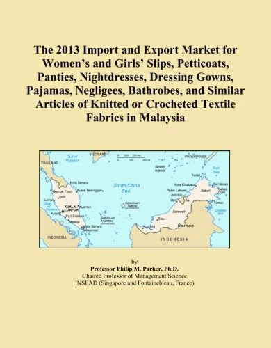The 2013 Import and Export Market for Women's and Girls' Slips, Petticoats, Panties, Nightdresses, Dressing Gowns, Pajamas, Negligees, Bathrobes, and ... or Crocheted Textile Fabrics in Malaysia