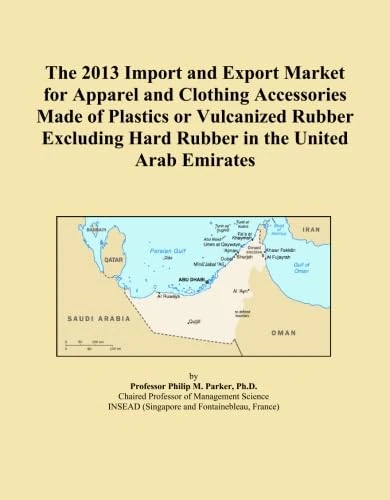 The 2013 Import and Export Market for Apparel and Clothing Accessories Made of Plastics or Vulcanized Rubber Excluding Hard Rubber in the United Arab Emirates