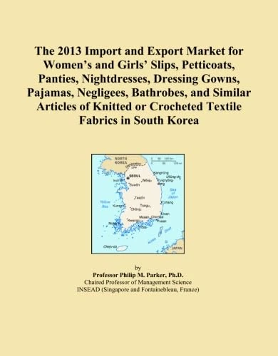 The 2013 Import and Export Market for Women's and Girls' Slips, Petticoats, Panties, Nightdresses, Dressing Gowns, Pajamas, Negligees, Bathrobes, and ... or Crocheted Textile Fabrics in South Korea
