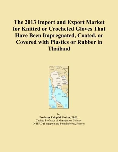 The 2013 Import and Export Market for Knitted or Crocheted Gloves That Have Been Impregnated, Coated, or Covered with Plastics or Rubber in Thailand