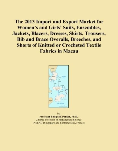 The 2013 Import and Export Market for Women's and Girls' Suits, Ensembles, Jackets, Blazers, Dresses, Skirts, Trousers, Bib and Brace Overalls, ... Knitted or Crocheted Textile Fabrics in Macau