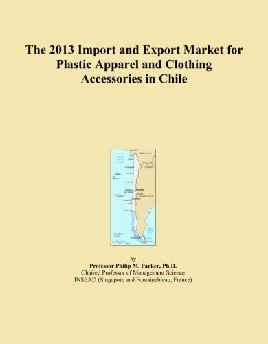 The 2013 Import and Export Market for Plastic Apparel and Clothing Accessories in Chile
