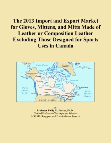 The 2013 Import and Export Market for Gloves, Mittens, and Mitts Made of Leather or Composition Leather Excluding Those Designed for Sports Uses in Canada
